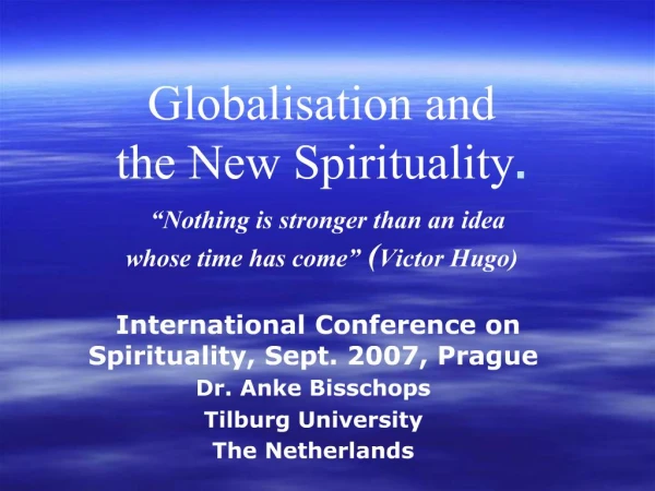 Globalisation and the New Spirituality. Nothing is stronger than an idea whose time has come Victor Hugo