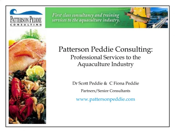 Patterson Peddie Consulting: Professional Services to the Aquaculture Industry Dr Scott Peddie C Fiona Peddie Partne