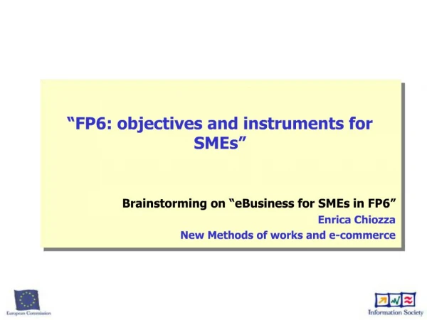 FP6: objectives and instruments for SMEs Brainstorming on eBusiness for SMEs in FP6 Enrica Chiozza New Methods of