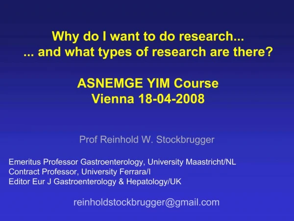 Why do I want to do research... ... and what types of research are there ASNEMGE YIM Course Vienna 18-04-2008