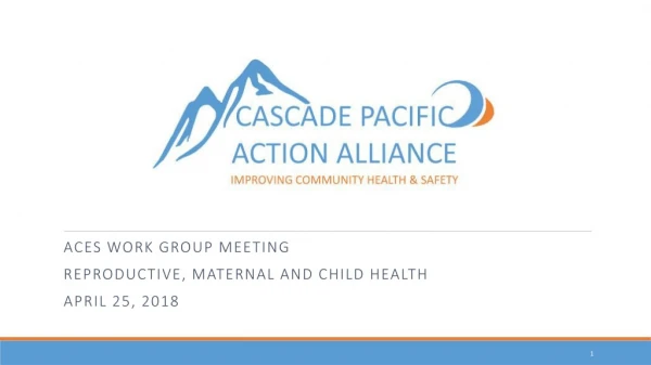 ACEs Work Group Meeting Reproductive, Maternal and Child Health April 25, 2018