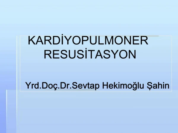 KARDIYOPULMONER RESUSITASYON Yrd.Do .Dr.Sevtap Hekimoglu Sahin