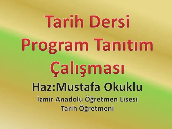 Tarih Dersi Program Tanitim alismasi Haz:Mustafa Okuklu Izmir Anadolu gretmen Lisesi Tarih gretmeni