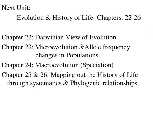 Next Unit: 		Evolution &amp; History of Life- Chapters: 22-26 Chapter 22: Darwinian View of Evolution