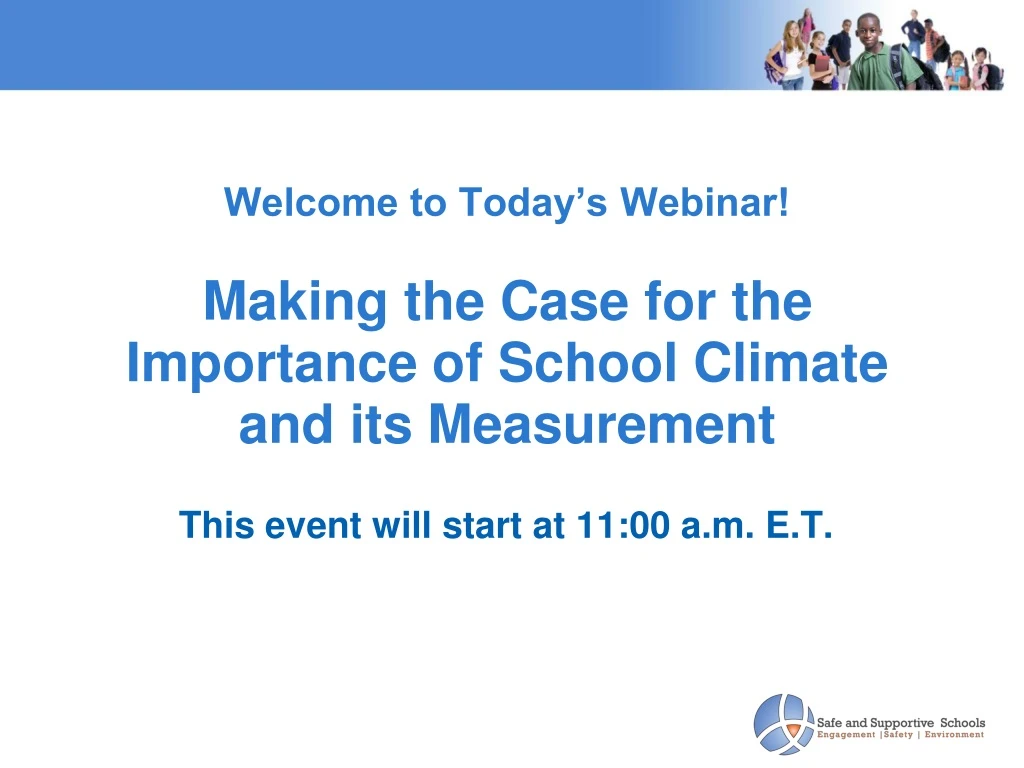 welcome to today s webinar making the case for the importance of school climate and its measurement