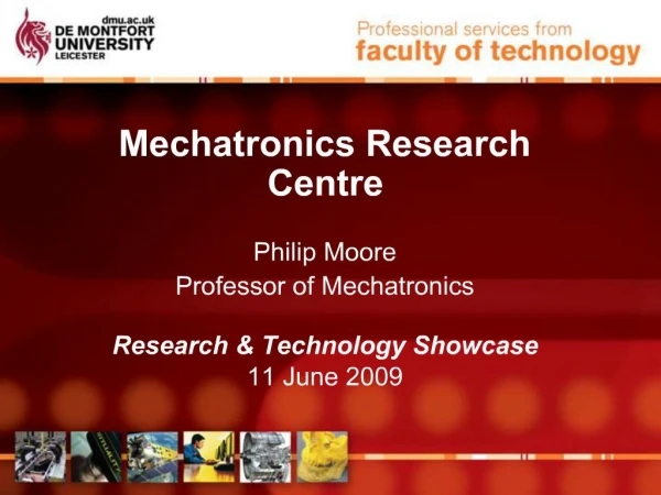 Mechatronics Research Centre Philip Moore Professor of Mechatronics Research Technology Showcase 11 June 2009