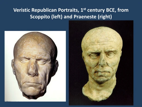 Veristic Republican Portraits, 1 st century BCE, from Scoppito (left) and Praeneste (right)