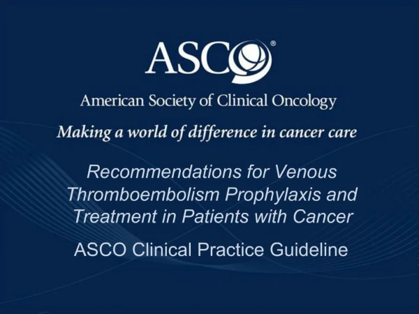 Recommendations for Venous Thromboembolism Prophylaxis and Treatment in Patients with Cancer ASCO Clinical Practice Gui