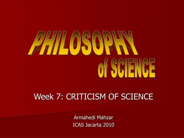 Week 7: CRITICISM OF SCIENCE Armahedi Mahzar ICAS Jacarta 2010