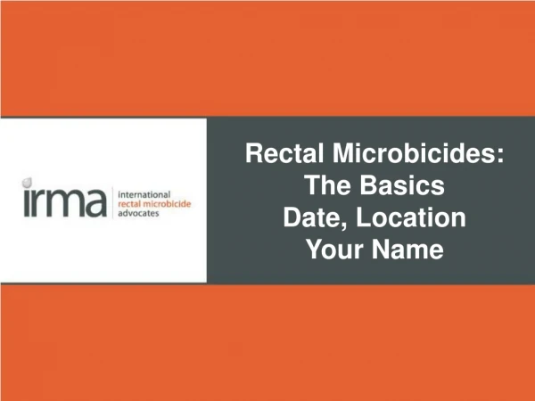 Rectal Microbicides: The Basics Date, Location Your Name