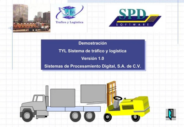 Demostraci n TYL Sistema de tr fico y log stica Versi n 1.0 Sistemas de Procesamiento Digital, S.A. de C.V.