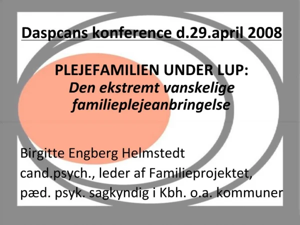 Daspcans konference d.29.april 2008 PLEJEFAMILIEN UNDER LUP: Den ekstremt vanskelige familieplejeanbringelse