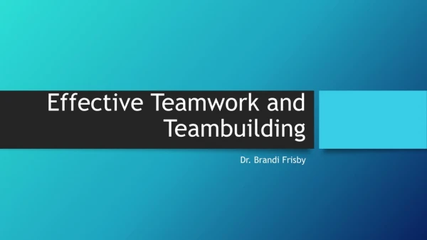 Effective Teamwork and Teambuilding