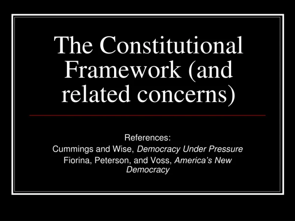 The Constitutional Framework (and related concerns)