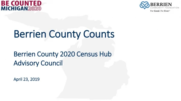 Berrien County Counts Berrien County 2020 Census Hub Advisory Council April 23, 2019
