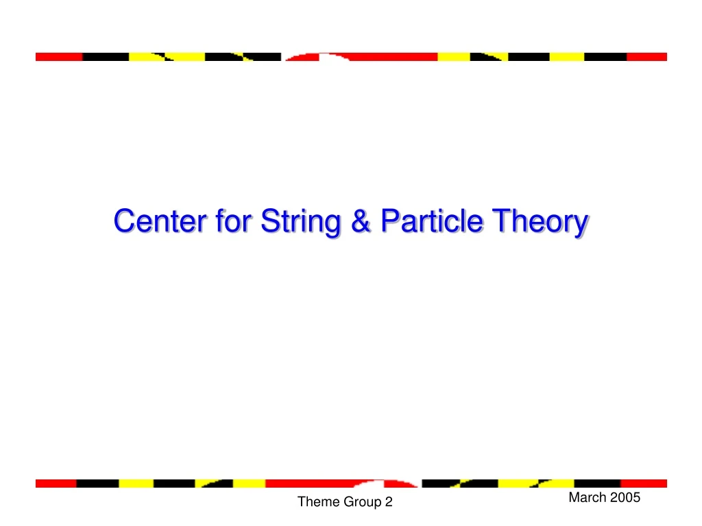 center for string particle theory