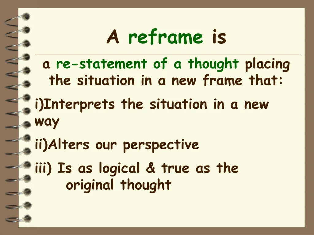 a reframe is a re statement of a thought placing