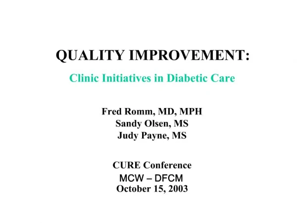 QUALITY IMPROVEMENT: Clinic Initiatives in Diabetic Care Fred Romm, MD, MPH Sandy Olsen, MS Judy Payne, MS CURE Confer