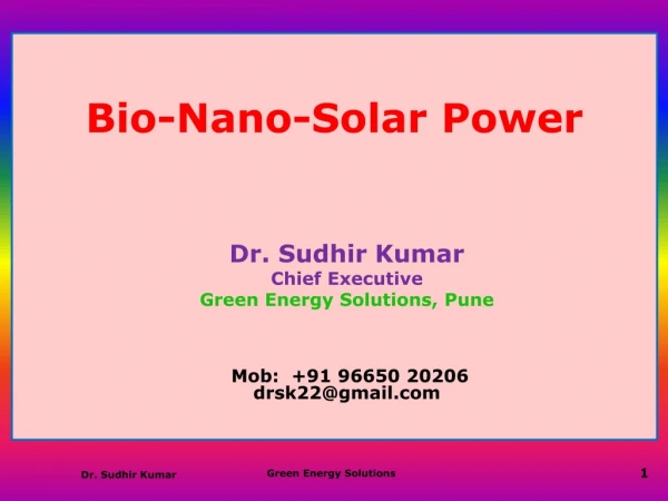 Bio-Nano-Solar Power Dr. Sudhir Kumar Chief Executive Green Energy Solutions, Pune