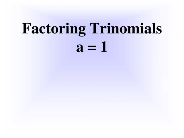 Factoring Trinomials a = 1