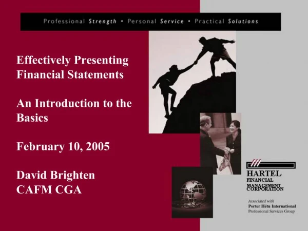 Effectively Presenting Financial Statements An Introduction to the Basics February 10, 2005 David Brighten CAFM CGA