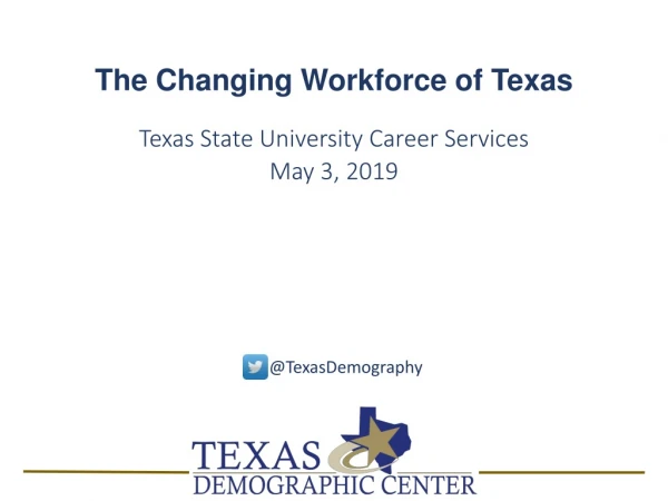 The Changing Workforce of Texas Texas State University Career Services May 3, 2019