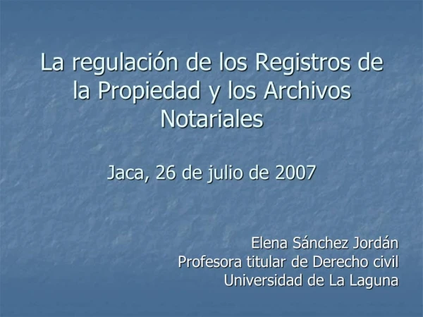 La regulaci n de los Registros de la Propiedad y los Archivos Notariales Jaca, 26 de julio de 2007