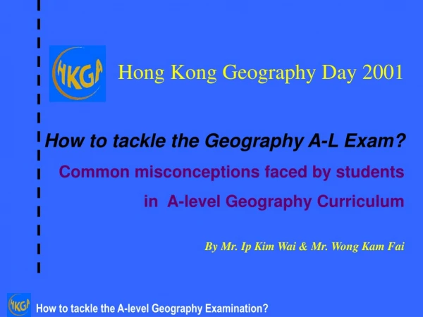 Hong Kong Geography Day 2001 How to tackle the Geography A-L Exam?