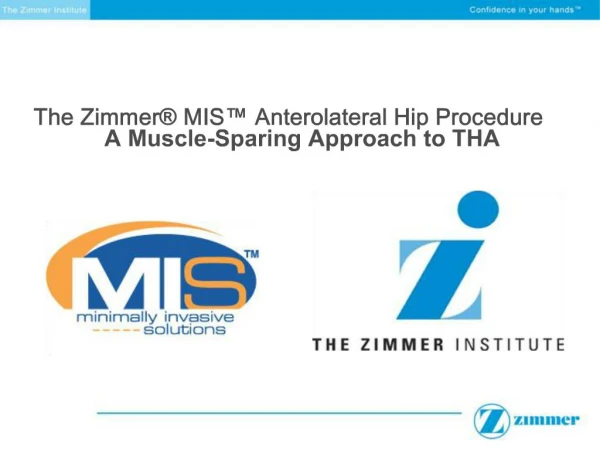 The Zimmer® MIS™ Anterolateral Hip Procedure A Muscle-Sparing Approach to THA