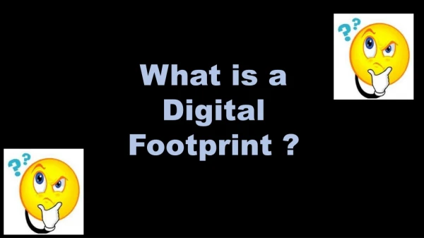 What is a Digital F ootprint ?
