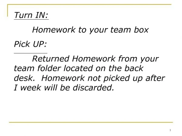 Turn IN: Homework to your team box Pick UP: Returned Homework from your team folder located on the back desk. Homewor