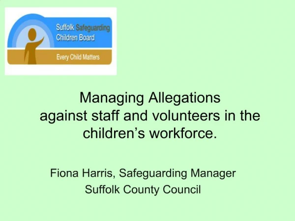 Managing Allegations against staff and volunteers in the children s workforce.
