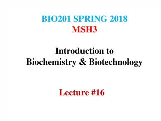 BIO201 SPRING 2018 MSH3 Introduction to Biochemistry &amp; Biotechnology