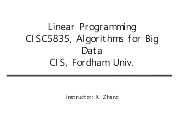 Linear Programming CISC5835, Algorithms for Big Data CIS, Fordham Univ.