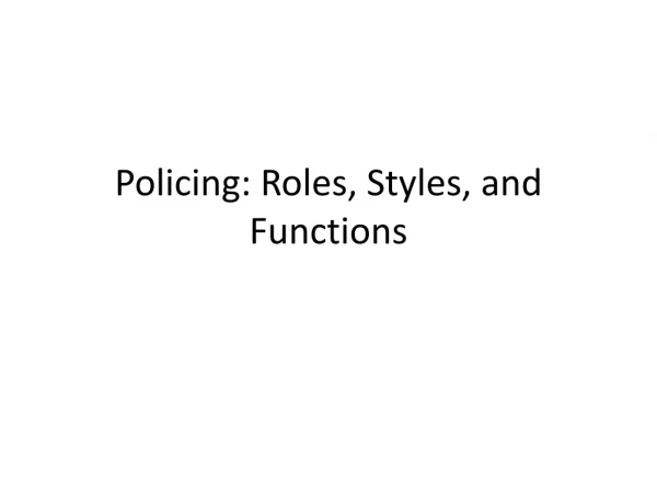 Policing: Roles, Styles, and Functions
