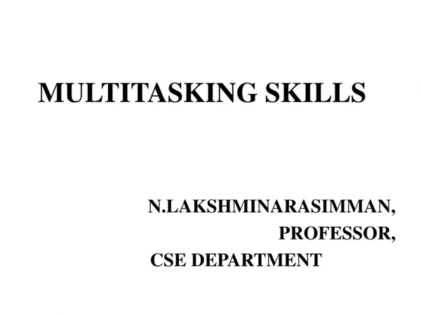 MULTITASKING SKILLS N.LAKSHMINARASIMMAN, PROFESSOR, CSE DEPARTMENT