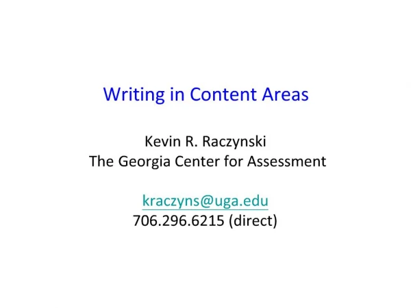 Writing in Content Areas Kevin R. Raczynski The Georgia Center for Assessment kraczynsuga 706.296.6215 direct