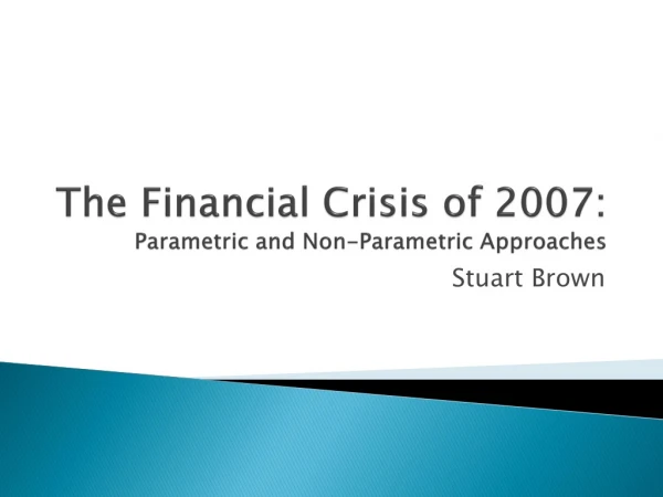 The Financial Crisis of 2007: Parametric and Non-Parametric Approaches