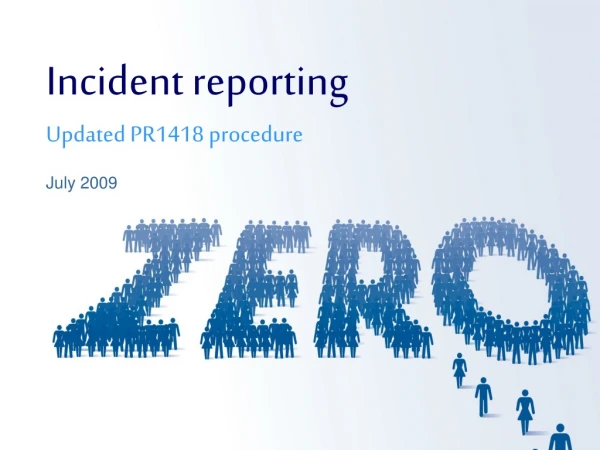 Incident reporting Updated PR1418 procedure July 2009