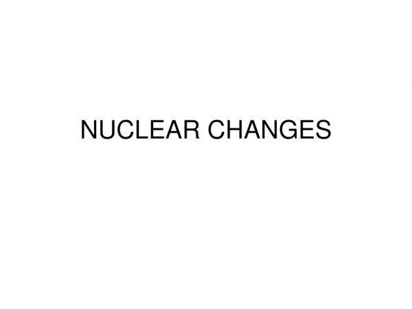 NUCLEAR CHANGES