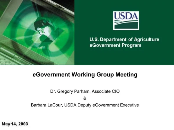 EGovernment Working Group Meeting Dr. Gregory Parham, Associate CIO Barbara LaCour, USDA Deputy eGovernment Executive