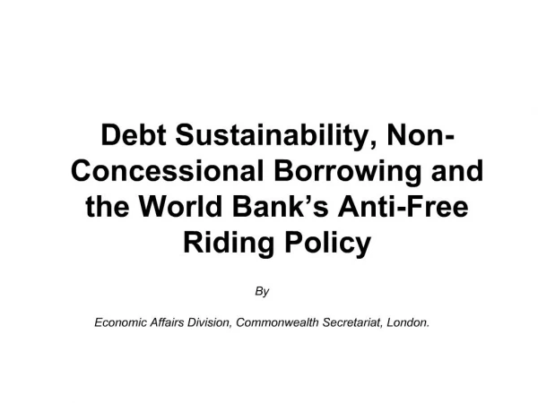 Debt Sustainability, Non-Concessional Borrowing and the World Bank s Anti-Free Riding Policy