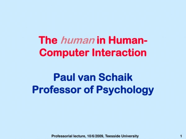 The human in Human-Computer Interaction Paul van Schaik Professor of Psychology