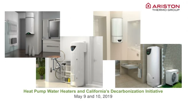 Heat Pump Water Heaters and California’s Decarbonization Initiative May 9 and 10, 2019