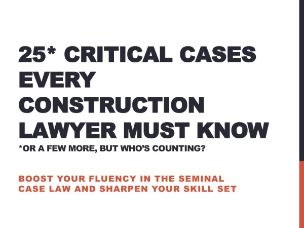 25* Critical Cases Every Construction lawyer must know * or a few more, but who’s counting?
