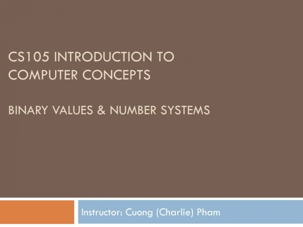 CS105 Introduction to Computer Concepts Binary Values &amp; Number systems