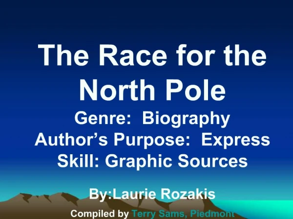 The Race for the North Pole Genre: Biography Author s Purpose: Express Skill: Graphic Sources By:Laurie Rozakis Compi