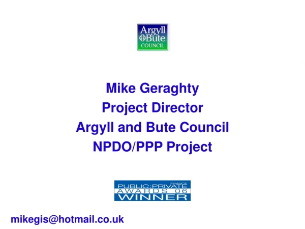 Mike Geraghty Project Director Argyll and Bute Council NPDO/PPP Project