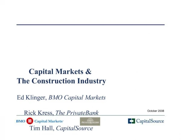 Capital Markets The Construction Industry Ed Klinger, BMO Capital Markets Rick Kress, The PrivateBank Tim Hall, Cap