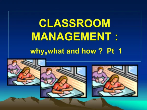 CLASSROOM MANAGEMENT : why,what and how Pt 1
